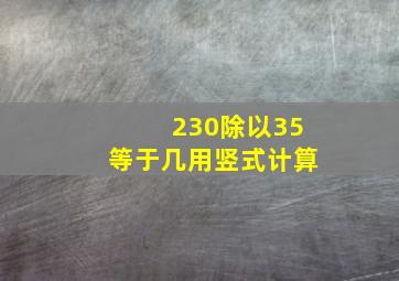 230除以35等于几用竖式计算