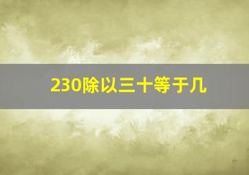 230除以三十等于几