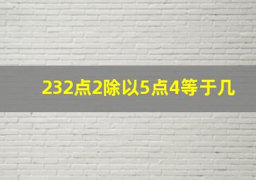 232点2除以5点4等于几