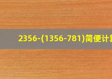 2356-(1356-781)简便计算