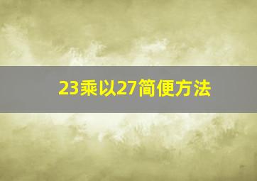 23乘以27简便方法