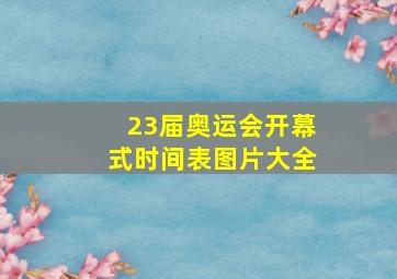 23届奥运会开幕式时间表图片大全