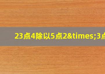 23点4除以5点2×3点1