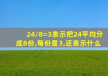 24/8=3表示把24平均分成8份,每份是3,还表示什么