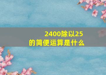 2400除以25的简便运算是什么