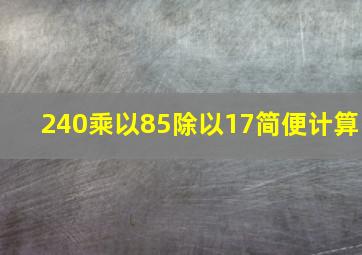 240乘以85除以17简便计算