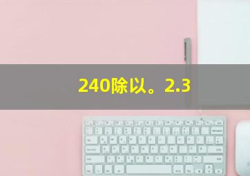 240除以。2.3