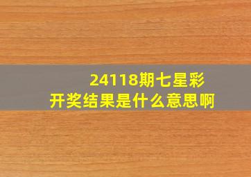 24118期七星彩开奖结果是什么意思啊