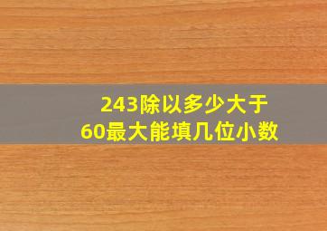 243除以多少大于60最大能填几位小数