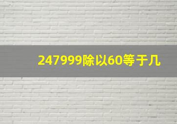 247999除以60等于几