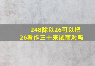 248除以26可以把26看作三十来试商对吗