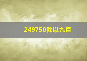 249750除以九百