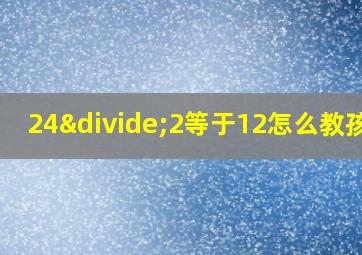 24÷2等于12怎么教孩子