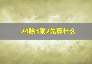 24除3乘2先算什么