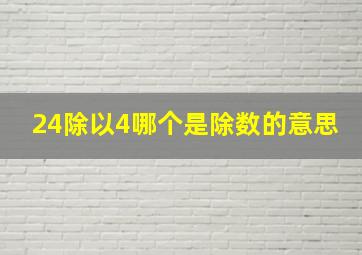 24除以4哪个是除数的意思