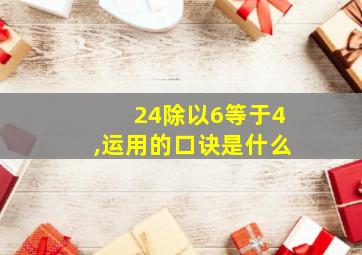 24除以6等于4,运用的口诀是什么