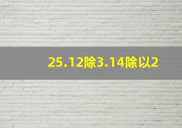 25.12除3.14除以2