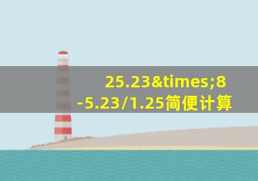 25.23×8-5.23/1.25简便计算