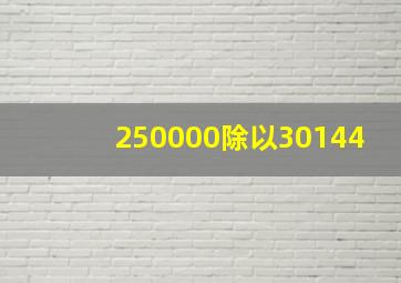 250000除以30144