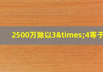 2500万除以3×4等于几