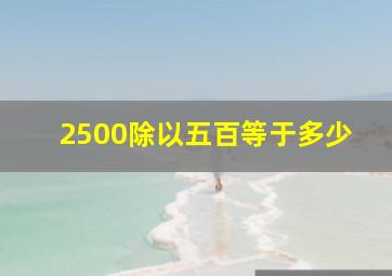 2500除以五百等于多少