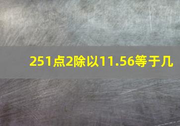 251点2除以11.56等于几