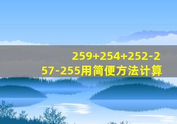 259+254+252-257-255用简便方法计算