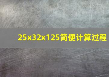 25x32x125简便计算过程