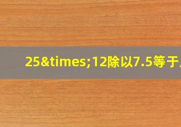 25×12除以7.5等于几