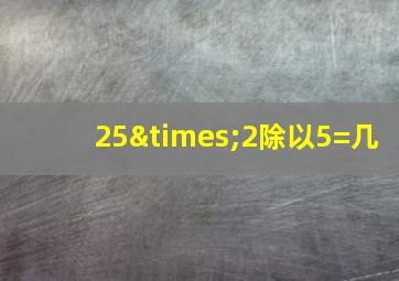 25×2除以5=几