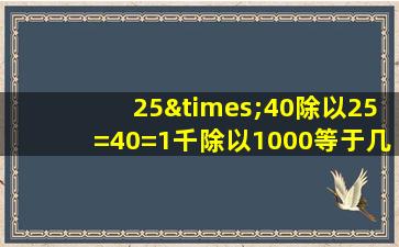 25×40除以25=40=1千除以1000等于几