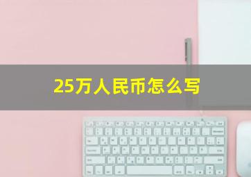 25万人民币怎么写