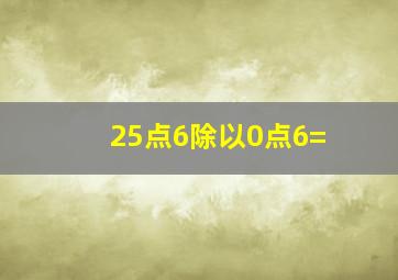 25点6除以0点6=