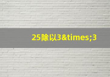 25除以3×3