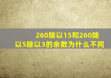 260除以15和260除以5除以3的余数为什么不同