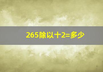 265除以十2=多少