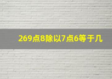 269点8除以7点6等于几