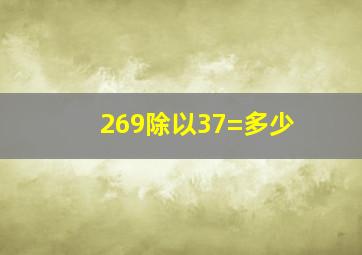 269除以37=多少