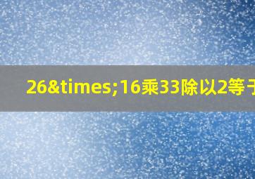 26×16乘33除以2等于几