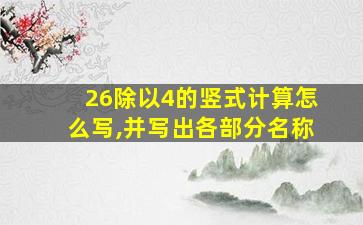 26除以4的竖式计算怎么写,并写出各部分名称