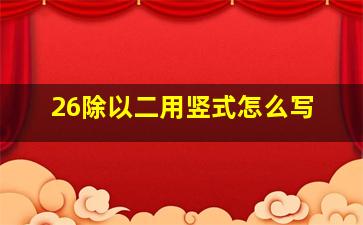 26除以二用竖式怎么写