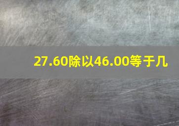 27.60除以46.00等于几