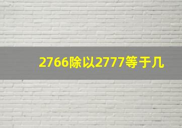 2766除以2777等于几