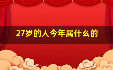 27岁的人今年属什么的