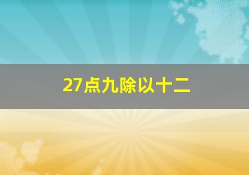 27点九除以十二