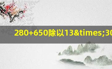 280+650除以13×30多少