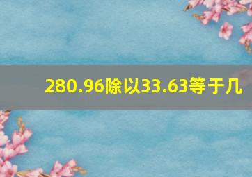 280.96除以33.63等于几