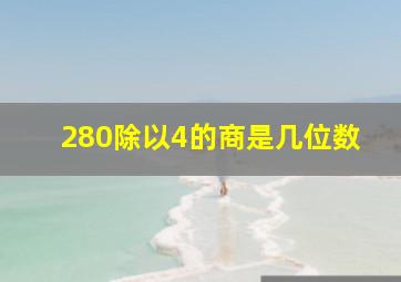 280除以4的商是几位数