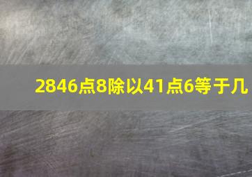 2846点8除以41点6等于几