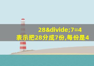 28÷7=4表示把28分成7份,每份是4